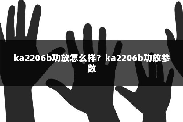 ka2206b功放怎么样?ka2206b功放参数