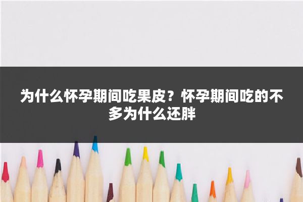 为什么怀孕期间吃果皮?怀孕期间吃的不多为什么还胖