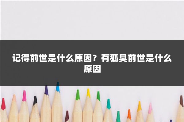 记得前世是什么原因？有狐臭前世是什么原因