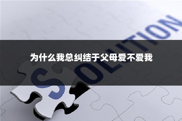为什么我总纠结于父母爱不爱我