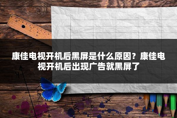 康佳电视开机后黑屏是什么原因？康佳电视开机后出现广告就黑屏了