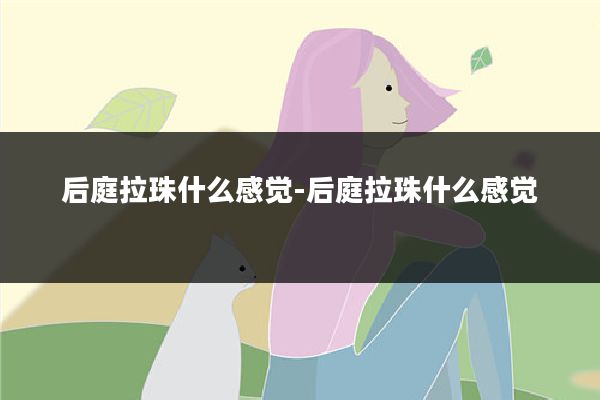 后庭拉珠什么感觉-后庭拉珠什么感觉
