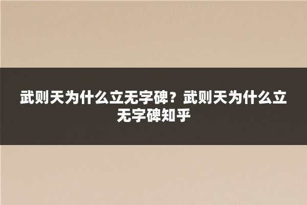 武则天为什么立无字碑?武则天为什么立无字碑知乎