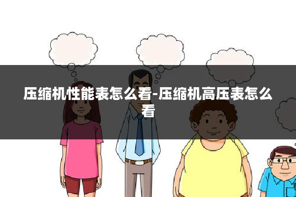 压缩机性能表怎么看-压缩机高压表怎么看