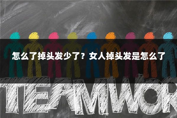怎么了掉头发少了?女人掉头发是怎么了
