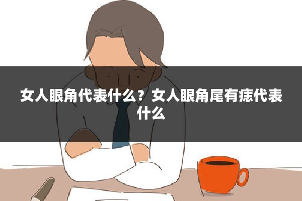 女人眼角代表什么?女人眼角尾有痣代表什么