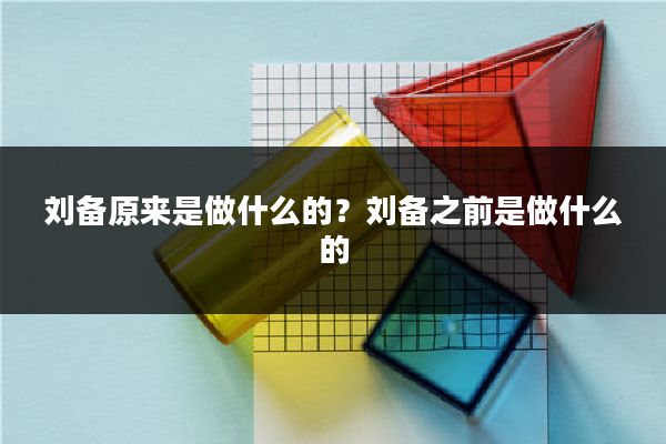 刘备原来是做什么的？刘备之前是做什么的