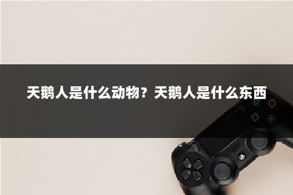 天鹅人是什么动物?天鹅人是什么东西