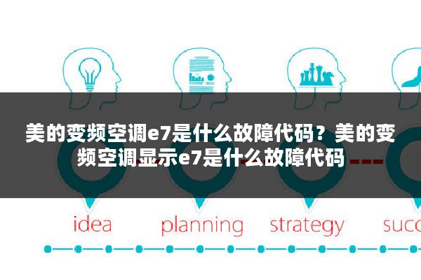 美的变频空调e7是什么故障代码？美的变频空调显示e7是什么故障代码