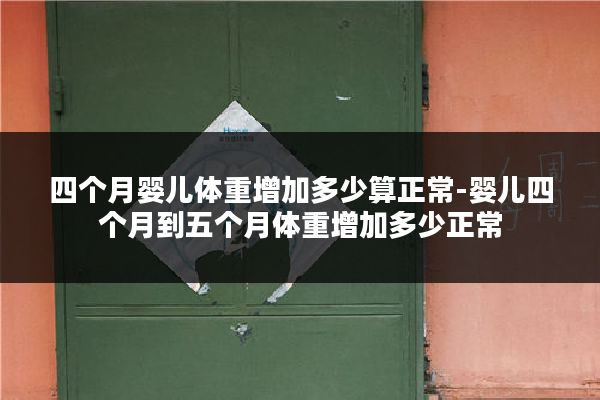 四个月婴儿体重增加多少算正常-婴儿四个月到五个月体重增加多少正常
