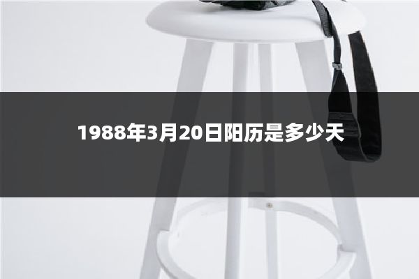 1988年3月20日阳历是多少天