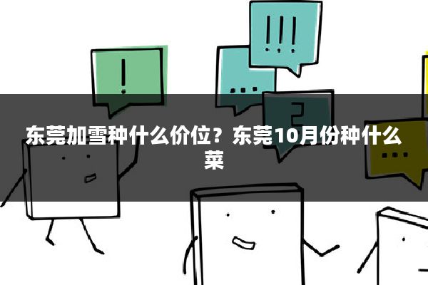 东莞加雪种什么价位?东莞10月份种什么菜
