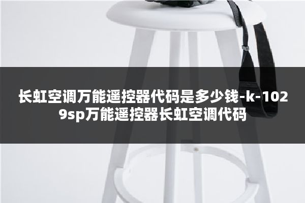 长虹空调万能遥控器代码是多少钱-k-1029sp万能遥控器长虹空调代码