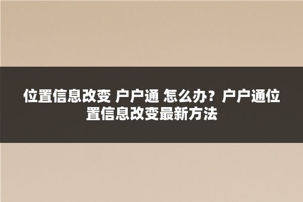位置信息改变 户户通 怎么办？户户通位置信息改变最新方法