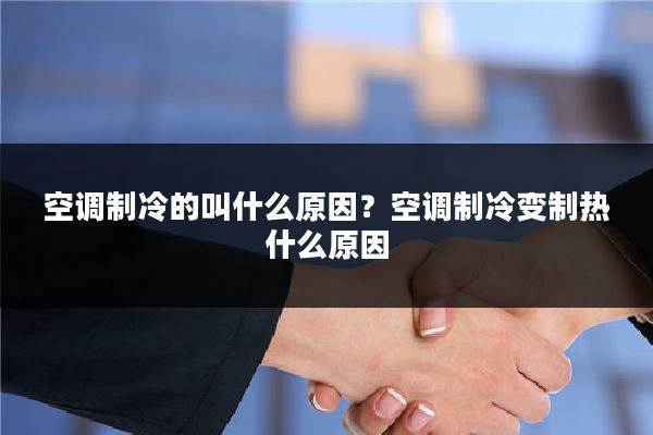 空调制冷的叫什么原因?空调制冷变制热什么原因