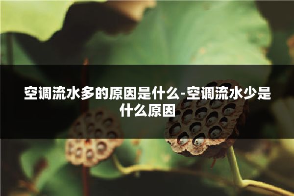 空调流水多的原因是什么-空调流水少是什么原因