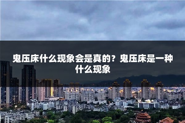 鬼压床什么现象会是真的？鬼压床是一种什么现象
