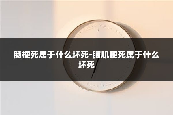 肠梗死属于什么坏死-脑肌梗死属于什么坏死
