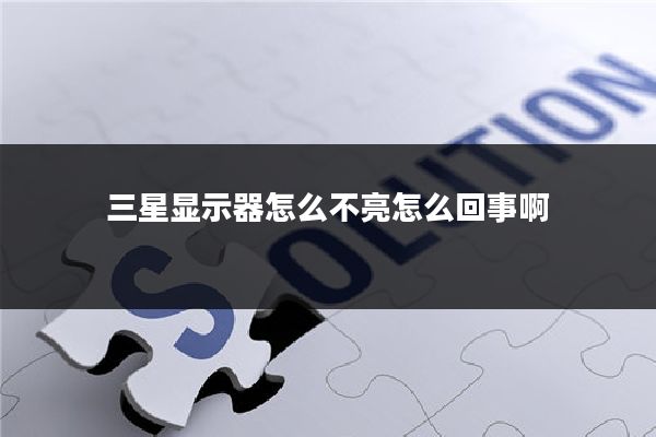 三星显示器怎么不亮怎么回事啊