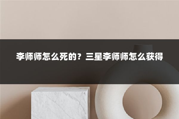 李师师怎么死的?三星李师师怎么获得