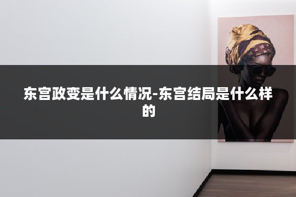 东宫政变是什么情况-东宫结局是什么样的