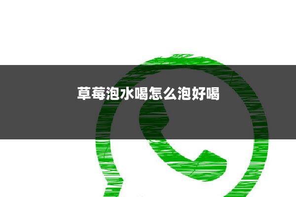 草莓泡水喝怎么泡好喝