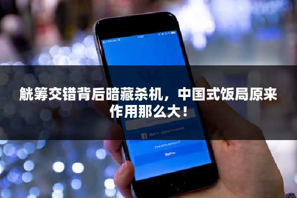 觥筹交错背后暗藏杀机，中国式饭局原来作用那么大！