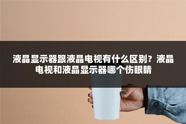 液晶显示器跟液晶电视有什么区别?液晶电视和液晶显示器哪个伤眼睛