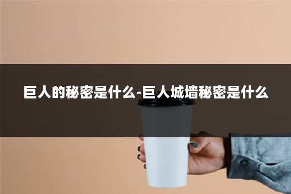 巨人的秘密是什么-巨人城墙秘密是什么