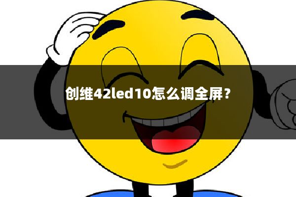 创维42led10怎么调全屏？