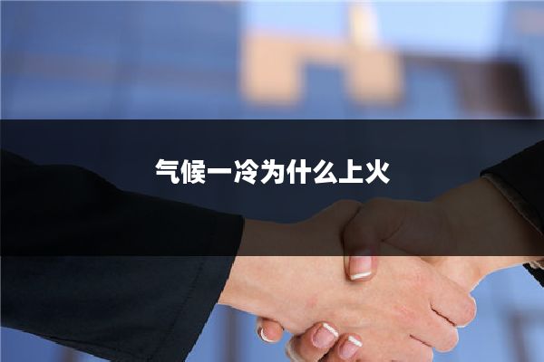 气候一冷为什么上火