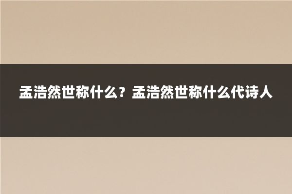 孟浩然世称什么?孟浩然世称什么代诗人