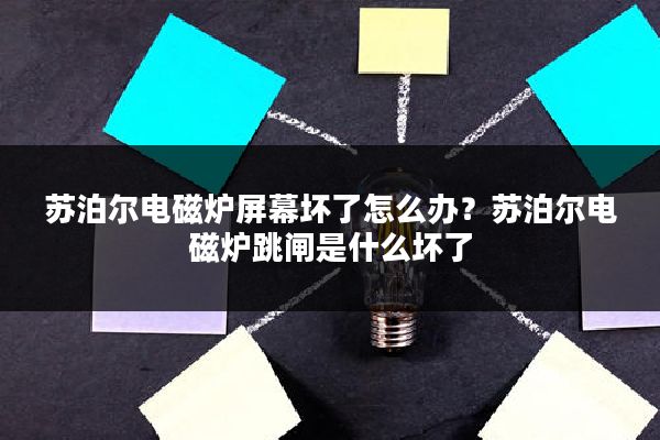 苏泊尔电磁炉屏幕坏了怎么办?苏泊尔电磁炉跳闸是什么坏了