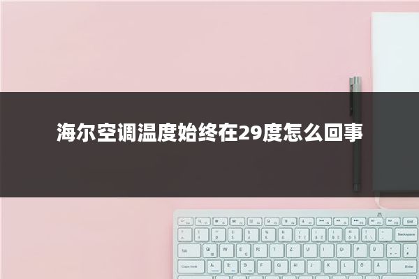 海尔空调温度始终在29度怎么回事