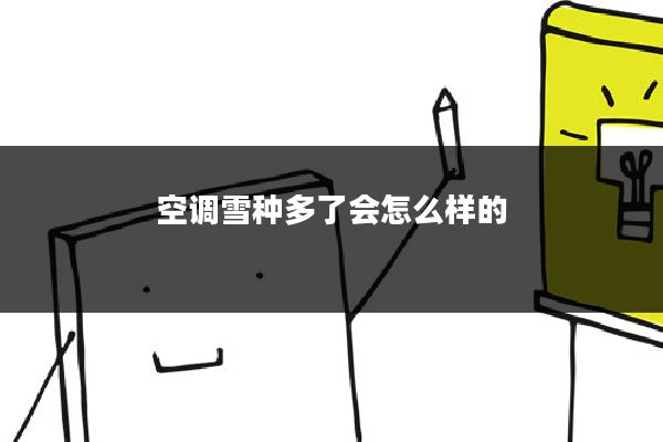 空调雪种多了会怎么样的