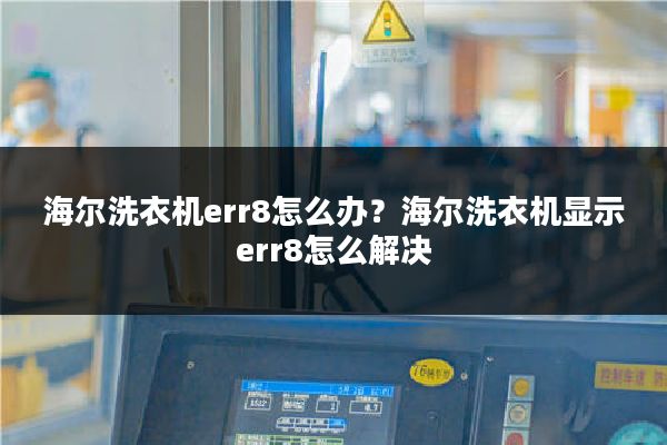 海尔洗衣机err8怎么办？海尔洗衣机显示err8怎么解决