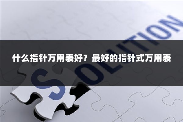 什么指针万用表好？最好的指针式万用表