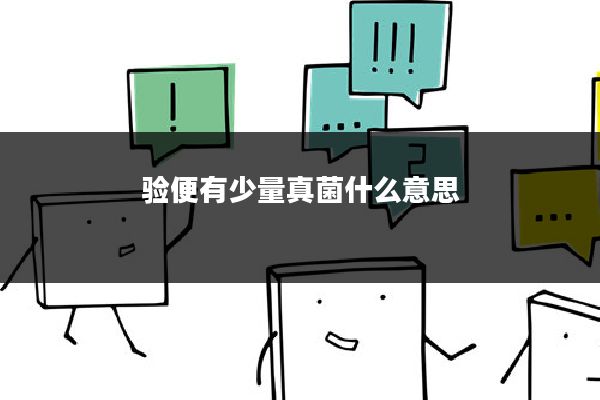 验便有少量真菌什么意思