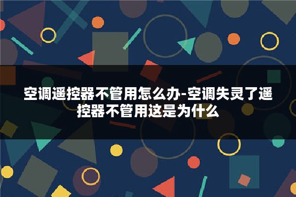 空调遥控器不管用怎么办-空调失灵了遥控器不管用这是为什么