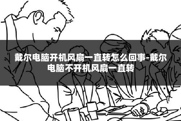 戴尔电脑开机风扇一直转怎么回事-戴尔电脑不开机风扇一直转