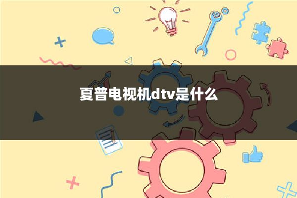 夏普电视机dtv是什么