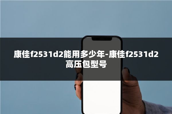 康佳f2531d2能用多少年-康佳f2531d2高压包型号