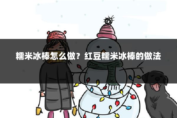 糯米冰棒怎么做？红豆糯米冰棒的做法