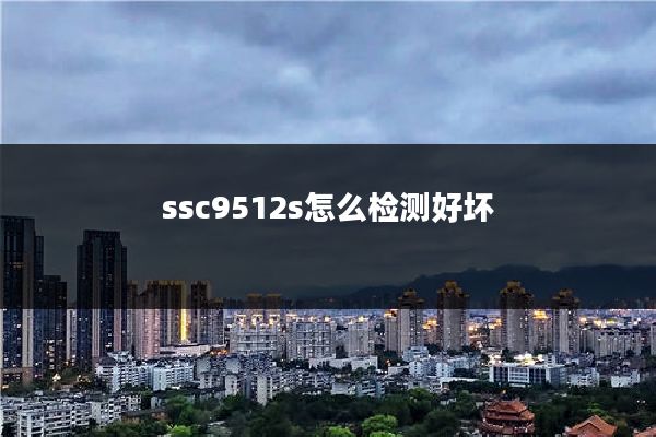 ssc9512s怎么检测好坏