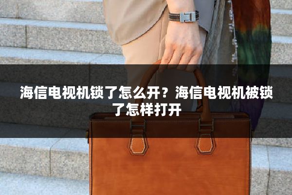 海信电视机锁了怎么开?海信电视机被锁了怎样打开