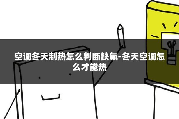 空调冬天制热怎么判断缺氟-冬天空调怎么才能热