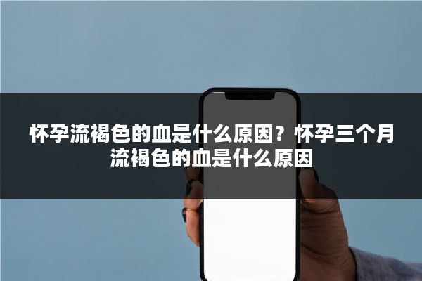 怀孕流褐色的血是什么原因？怀孕三个月流褐色的血是什么原因