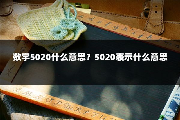 数字5020什么意思？5020表示什么意思