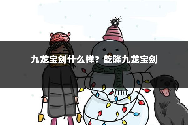 九龙宝剑什么样?乾隆九龙宝剑