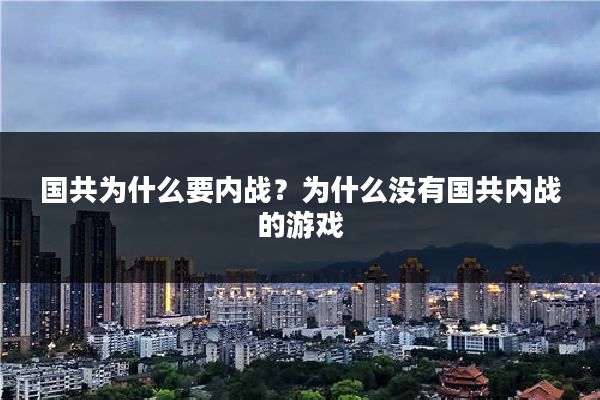国共为什么要内战?为什么没有国共内战的游戏
